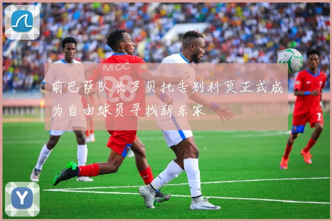 前巴萨队长罗贝托告别科莫正式成为自由球员寻找新东家